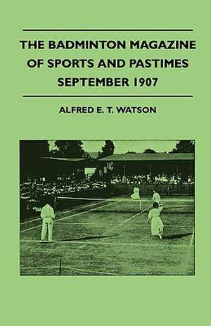 The Badminton Magazine Of Sports And Pastimes - September 1907 - Containing Chapters On de Alfred E. T. Watson