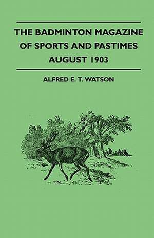 The Badminton Magazine Of Sports And Pastimes - August 1903 - Containing Chapters On de Alfred E. T. Watson