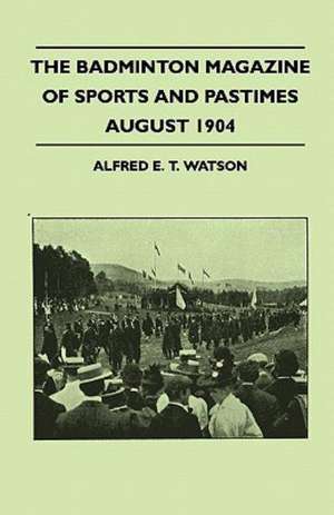 The Badminton Magazine Of Sports And Pastimes - August 1904 - Containing Chapters On de Alfred E. T. Watson