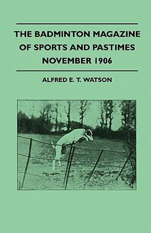 The Badminton Magazine Of Sports And Pastimes - November 1906 - Containing Chapters On de Alfred E. T. Watson