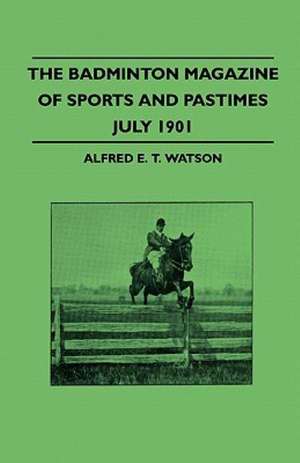 The Badminton Magazine Of Sports And Pastimes - July 1901 - Containing Chapters On de Alfred E. T. Watson