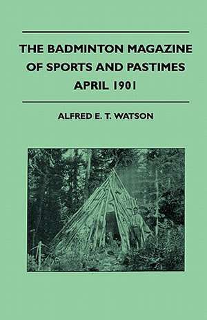 The Badminton Magazine Of Sports And Pastimes - April 1901 - Containing Chapters On de Alfred E. T. Watson