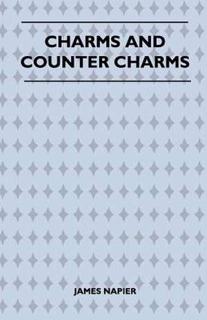 Charms and Counter Charms (Folklore History Series) de James Napier