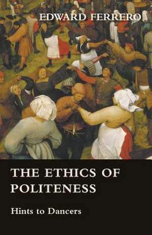 The Ethics of Politeness - Hints to Dancers de Edward Ferrero