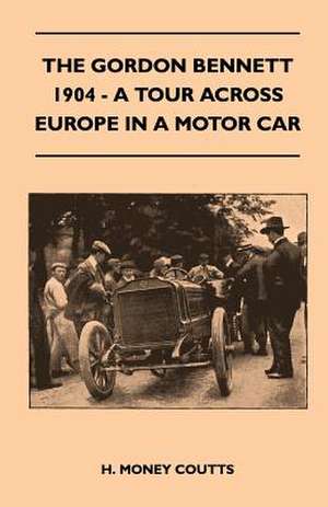 The Gordon Bennett, 1904 - A Tour Across Europe In A Motor Car de H. Money Coutts