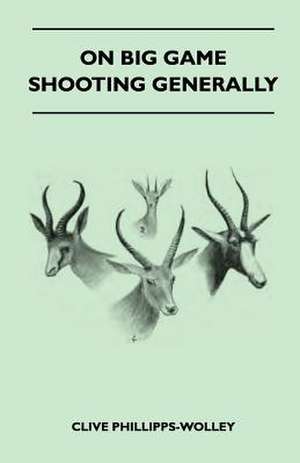 On Big Game Shooting Generally de Clive Phillipps-Wolley