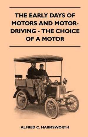 The Early Days Of Motors And Motor-Driving - The Choice Of A Motor de Alfred C. Harmsworth