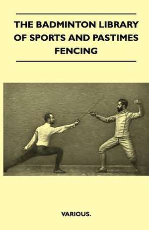 The Badminton Library of Sports and Pastimes - Fencing de Various