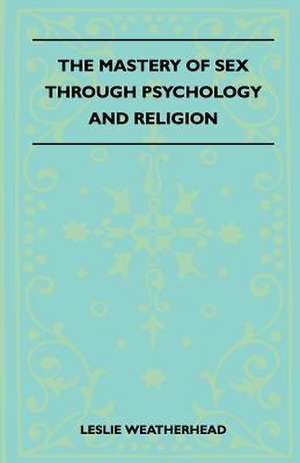 The Mastery Of Sex Through Psychology And Religion de Leslie Weatherhead