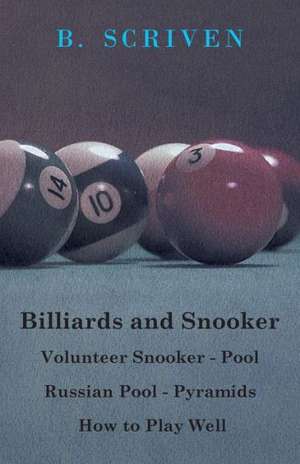 Billiards and Snooker - Volunteer Snooker - Pool - Russian Pool - Pyramids - How to Play Well de B. Scriven