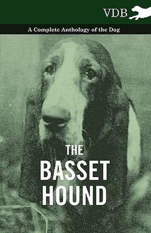 The Basset Hound - A Complete Anthology of the Dog - de various