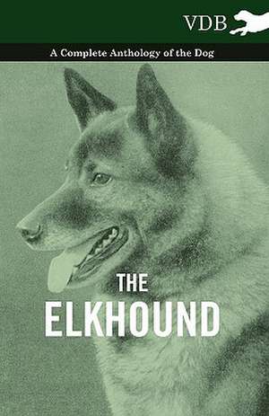 The Elkhound - A Complete Anthology of the Dog - de various