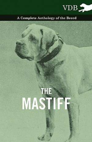 The Mastiff - A Complete Anthology of the Breed de various