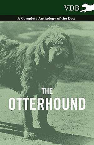 The Otterhound - A Complete Anthology of the Dog de various