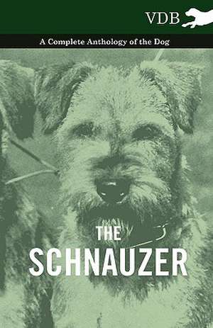 The Schnauzer - A Complete Anthology of the Dog de various