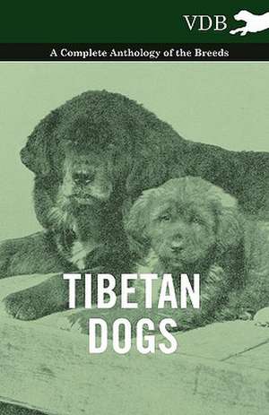 Tibetan Dogs - A Complete Anthology of the Breeds de various