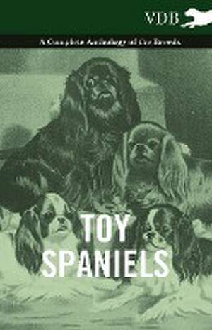 Toy Spaniels - A Complete Anthology of the Breeds de various