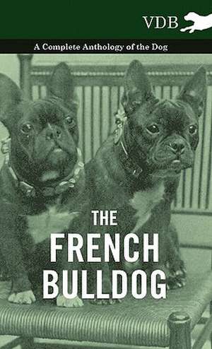 The French Bulldog - A Complete Anthology of the Dog de various