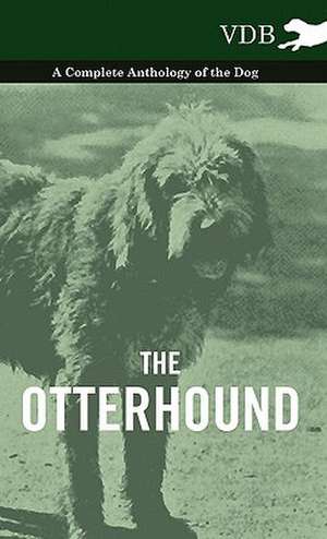 The Otterhound - A Complete Anthology of the Dog de various