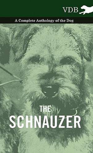 The Schnauzer - A Complete Anthology of the Dog de various