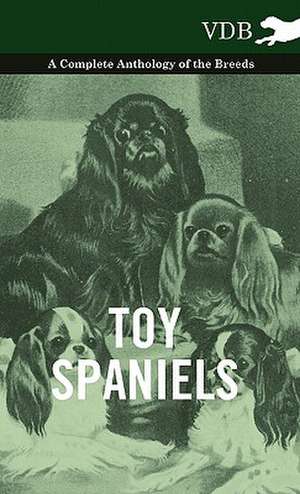 Toy Spaniels - A Complete Anthology of the Breeds de various