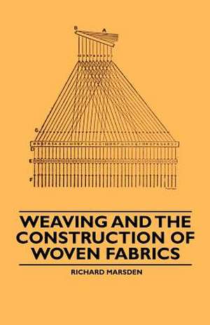 Weaving and the Construction of Woven Fabrics de Richard Marsden