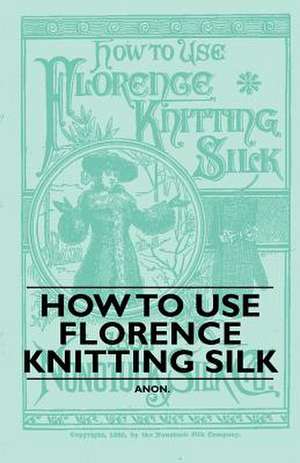 How to Use Florence Knitting Silk de Anon.