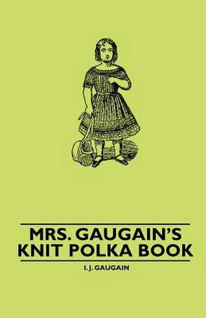 Mrs. Gaugain's Knit Polka Book de I. J. Gaugain