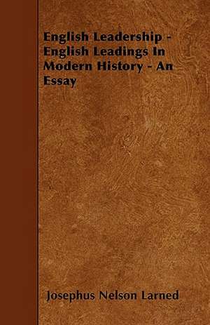 English Leadership - English Leadings In Modern History - An Essay de Josephus Nelson Larned