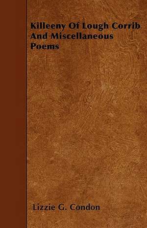 Killeeny Of Lough Corrib And Miscellaneous Poems de Lizzie G. Condon