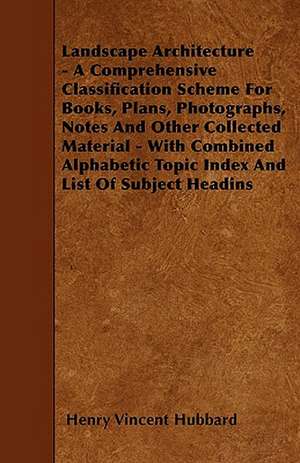 Landscape Architecture - A Comprehensive Classification Scheme for Books, Plans, Photographs, Notes and Other Collected Material - With Combined Alpha de Henry Vincent Hubbard