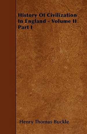 History Of Civilization In England - Volume II Part I de Henry Thomas Buckle