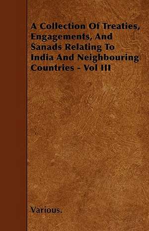 A Collection of Treaties, Engagements, and Sanads Relating to India and Neighbouring Countries - Vol III de various