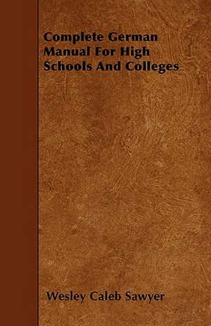 Complete German Manual For High Schools And Colleges de Wesley Caleb Sawyer