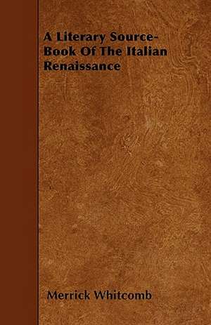 A Literary Source-Book Of The Italian Renaissance de Merrick Whitcomb