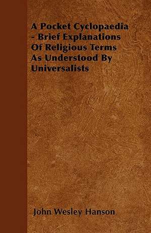 A Pocket Cyclopaedia - Brief Explanations Of Religious Terms As Understood By Universalists de John Wesley Hanson