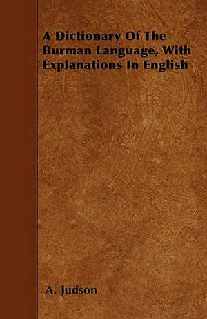 A Dictionary Of The Burman Language, With Explanations In English de A. Judson