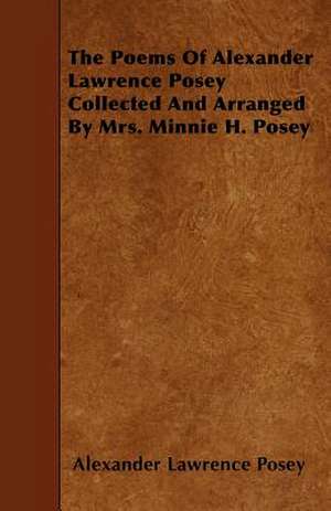 The Poems Of Alexander Lawrence Posey Collected And Arranged By Mrs. Minnie H. Posey de Alexander Lawrence Posey