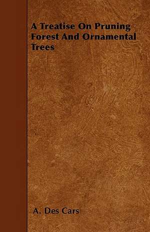 A Treatise On Pruning Forest And Ornamental Trees de A. Des Cars