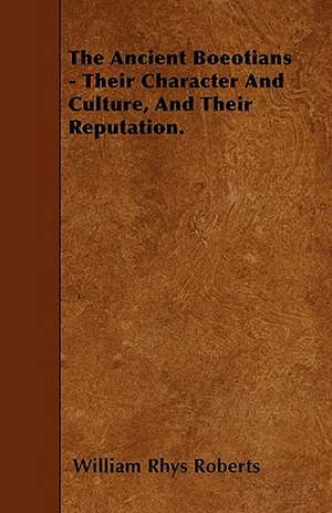 The Ancient Boeotians - Their Character And Culture, And Their Reputation. de William Rhys Roberts