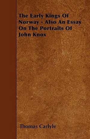 The Early Kings Of Norway - Also An Essay On The Portraits Of John Knox de Thomas Carlyle