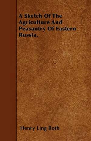 A Sketch Of The Agriculture And Peasantry Of Eastern Russia. de Henry Ling Roth