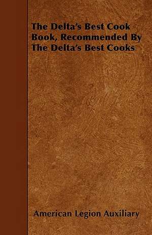 The Delta's Best Cook Book, Recommended By The Delta's Best Cooks de American Legion Auxiliary