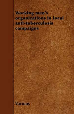 Working Men's Organizations in Local Anti-Tuberculosis Campaigns de various