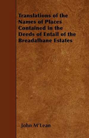 Translations of the Names of Places Contained in the Deeds of Entail of the Breadalbane Estates de John M'lean