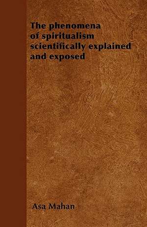 The phenomena of spiritualism scientifically explained and exposed de Asa Mahan