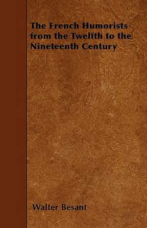 The French Humorists from the Twelfth to the Nineteenth Century de Walter Besant