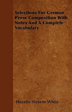 Selections For German Prose Composition With Notes And A Complete Vocabulary de Horatio Stevens White