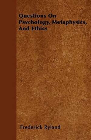 Questions On Psychology, Metaphysics, And Ethics de Frederick Ryland