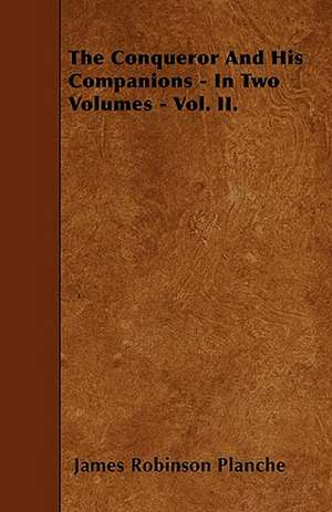 The Conqueror And His Companions - In Two Volumes - Vol. II. de James Robinson Planche